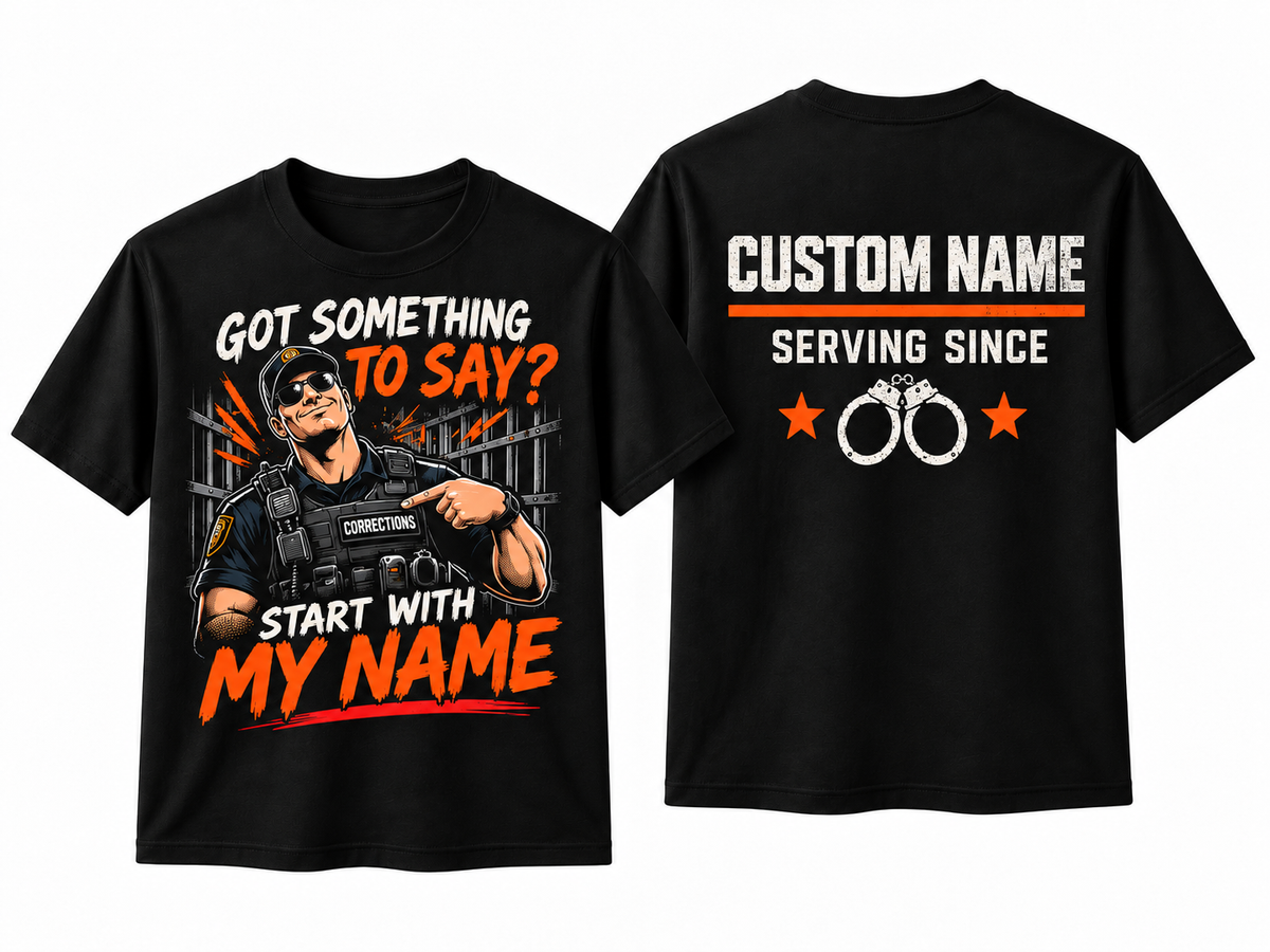 Got Something To Say? Start With My Name – Personalized Correctional Officer Front & Back T-Shirt