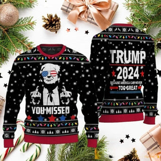 You Missed Trump 2024 Because America Can Never Too Great Christmas Ugly Sweater DL008