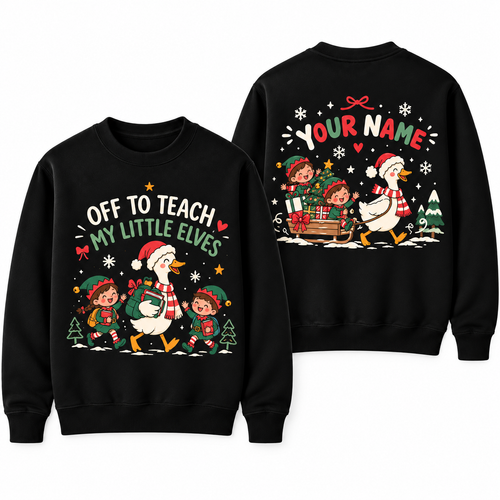 Personalized Custom Off To Teach My Little Elves Goose Teacher Christmas Sweatshirt