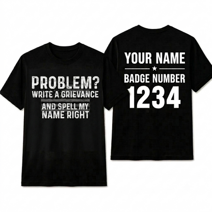 Funny Correctional Officer Shirt - Problem Write A Grievance Spell My Name Right - CO Humor Tee