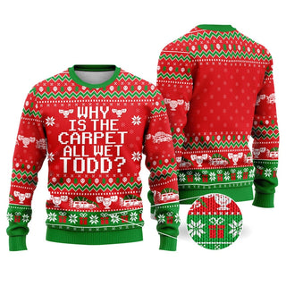 Why Is The Carpet All Wet Todd Ugly Christmas Sweater For Men & Women Christmas Gift Sweater US4505