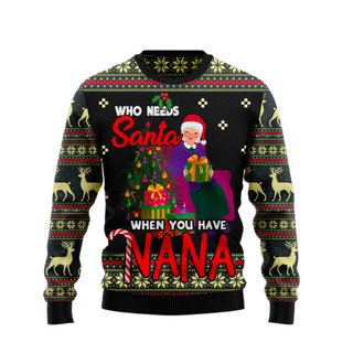 Who Needs Santa When You Have Nana Ugly Christmas Sweater For Men & Women Christmas Gift Sweater US1948