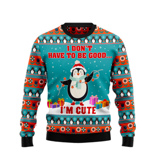 Penguins I Don't Have To Be Good I'm Cute Ugly Christmas Sweater For Men & Women Christmas Gift Sweater US2149